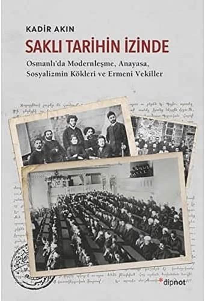 Saklı Tarihin İzinde: Osmanlı'da Modernleşme, Anayasa, Sosyalizmin Kökleri ve Ermeni Vekiller